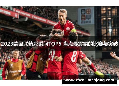 2023欧国联精彩瞬间TOP5 盘点最震撼的比赛与突破