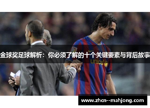 金球奖足球解析:你必须了解的十个关键要素与背后故事 金球奖足球解析:你必须了解的十个关键要素与背后故事