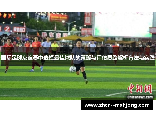 国际足球友谊赛中选择最佳球队的策略与评估思路解析方法与实践