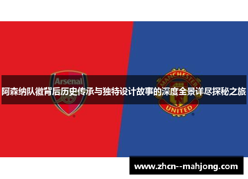 阿森纳队徽背后历史传承与独特设计故事的深度全景详尽探秘之旅 阿森纳队徽背后历史传承与独特设计故事的深度全景详尽探秘之旅