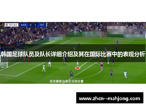 韩国足球队员及队长详细介绍及其在国际比赛中的表现分析 韩国足球队员及队长详细介绍及其在国际比赛中的表现分析