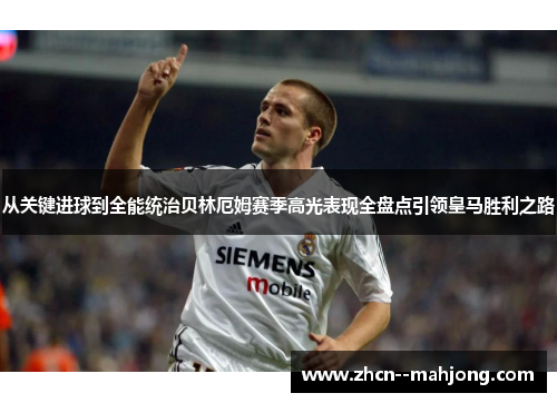 从关键进球到全能统治贝林厄姆赛季高光表现全盘点引领皇马胜利之路 从关键进球到全能统治贝林厄姆赛季高光表现全盘点引领皇马胜利之路